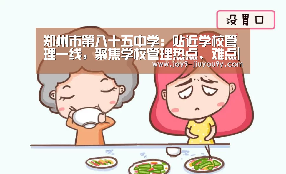 郑州市第八十五中学:贴近学校管理一线,聚焦学校管理热点、难点|九游游戏盒子下载(图1) 九游游戏盒子下载
