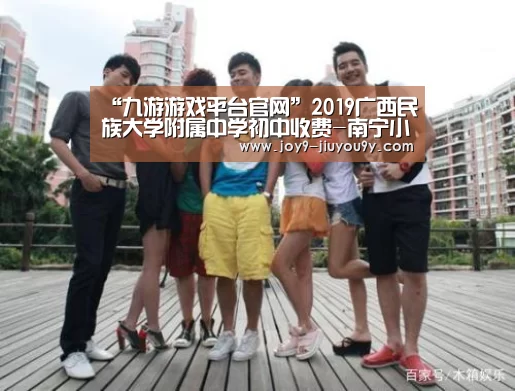 “九游游戏平台官网”2019广西民族大学附属中学初中收费-南宁小升初(图2) 九游游戏盒子下载